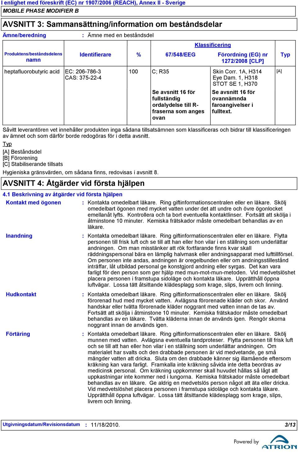 1, H318 STOT SE 1, H370 Se avsnitt 16 för fullständig ordalydelse till R- fraserna som anges ovan Klassificering Se avsnitt 16 för ovannämnda faroangivelser i fulltext.