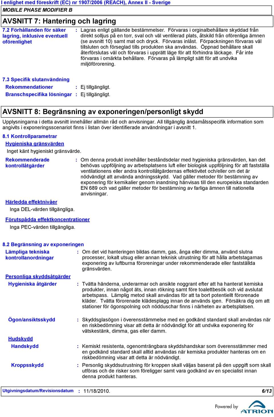 Förpackningen förvaras väl tillsluten och förseglad tills produkten ska användas. Öppnad behållare skall återförslutas väl och förvaras i upprätt läge för att förhindra läckage.