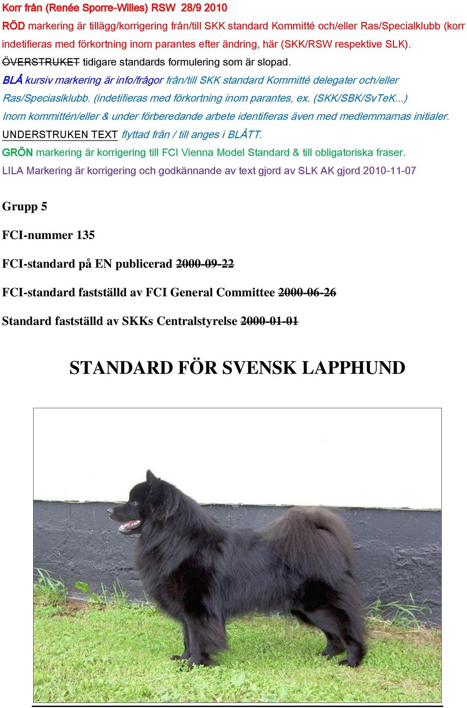 BLÅ kursiv markering är info/frågor från/till SKK standard Kommitté delegater och/eller Ras/Speciaslklubb. (indetifieras med förkortning inom parantes, ex. (SKK/SBK/SvTeK.