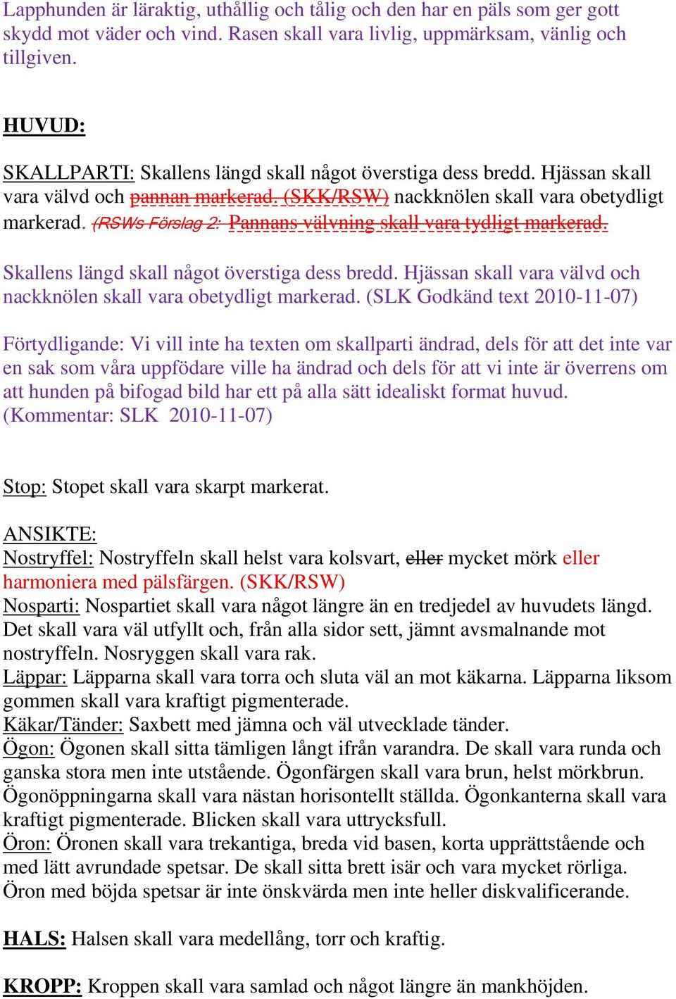 (RSWs Förslag 2: Pannans välvning skall vara tydligt markerad. Skallens längd skall något överstiga dess bredd. Hjässan skall vara välvd och nackknölen skall vara obetydligt markerad.