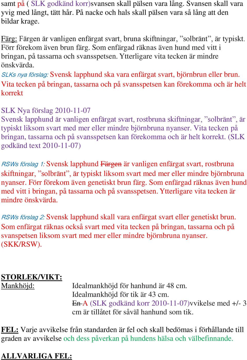 Ytterligare vita tecken är mindre önskvärda. SLKs nya förslag: Svensk lapphund ska vara enfärgat svart, björnbrun eller brun.