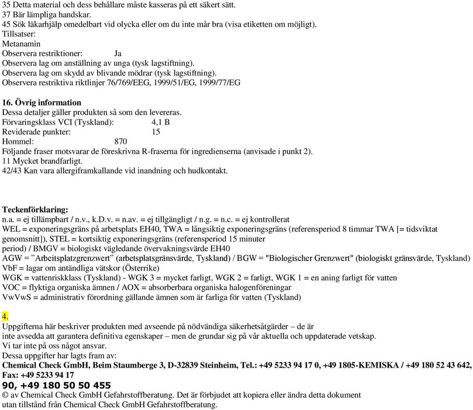 Observera restriktiva riktlinjer 76/769/EEG, 1999/51/EG, 1999/77/EG 16. Övrig information Dessa detaljer gäller produkten så som den levereras.