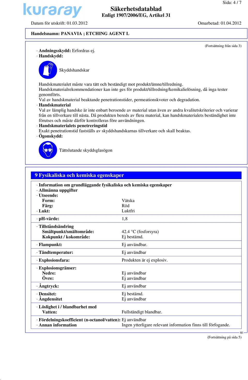 Handskmaterial Val av lämplig handske är inte enbart beroende av material utan även av andra kvalitetskriterier och varierar från en tillverkare till nästa.