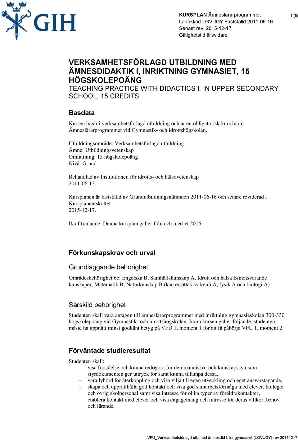 Utbildningsområde: Verksamhetsförlagd utbildning Ämne: Utbildningsvetenskap Omfattning: 15 högskolepoäng Nivå: Grund Behandlad av Institutionen för idrotts- och hälsovetenskap 2011-06-13.