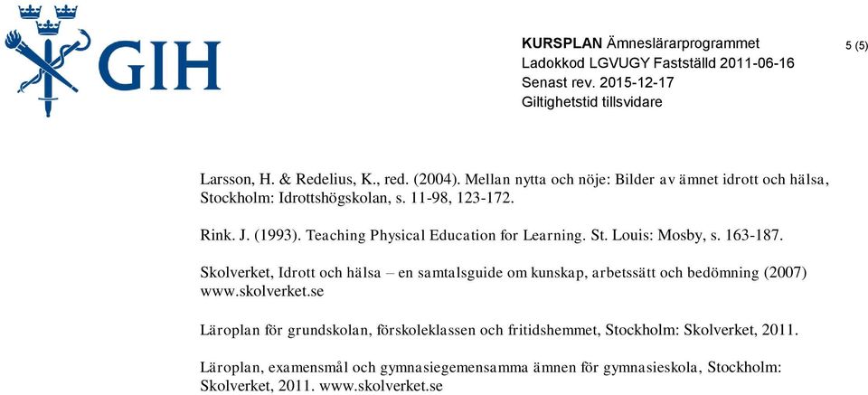 Skolverket, Idrott och hälsa en samtalsguide om kunskap, arbetssätt och bedömning (2007) www.skolverket.