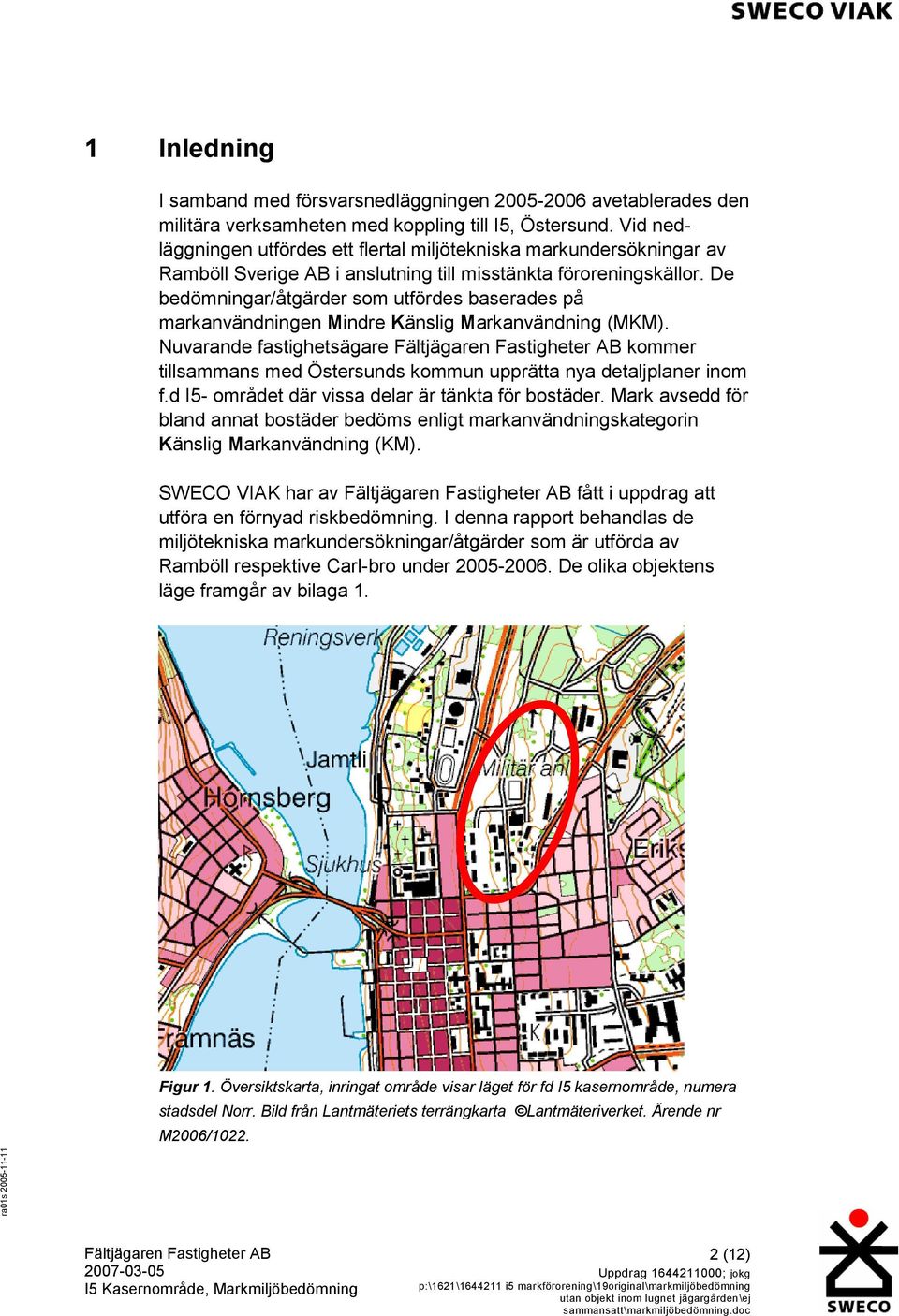 De bedömningar/åtgärder som utfördes baserades på markanvändningen Mindre Känslig Markanvändning (MKM).