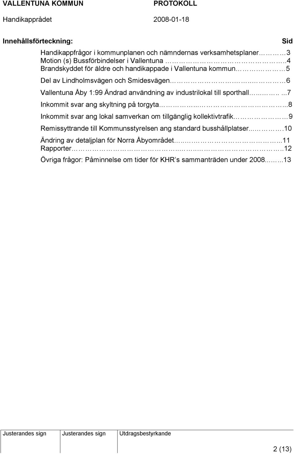 .. 6 Vallentuna Åby 1:99 Ändrad användning av industrilokal till sporthall........7 Inkommit svar ang skyltning på torgyta.