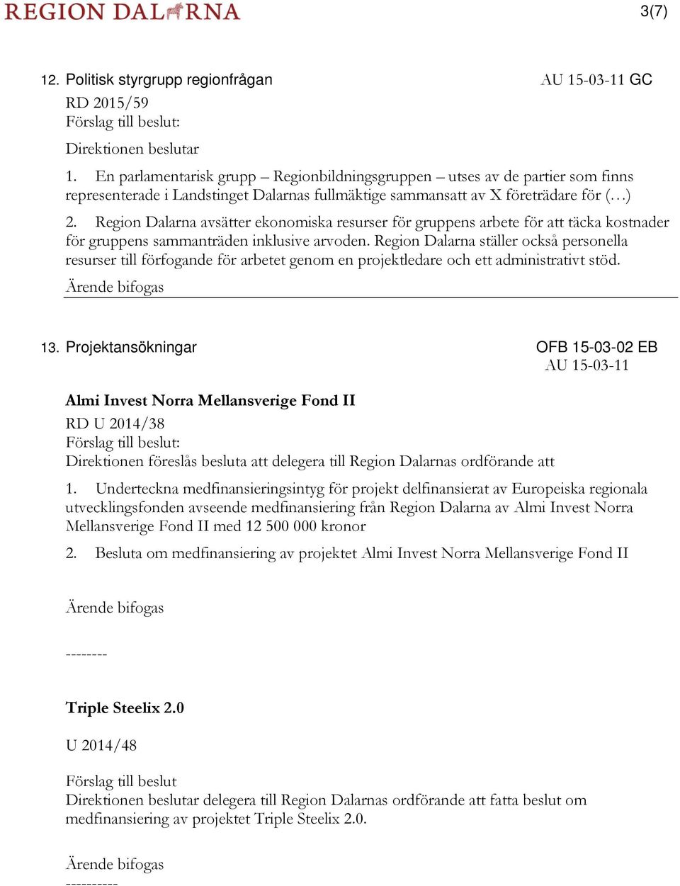 Region Dalarna avsätter ekonomiska resurser för gruppens arbete för att täcka kostnader för gruppens sammanträden inklusive arvoden.