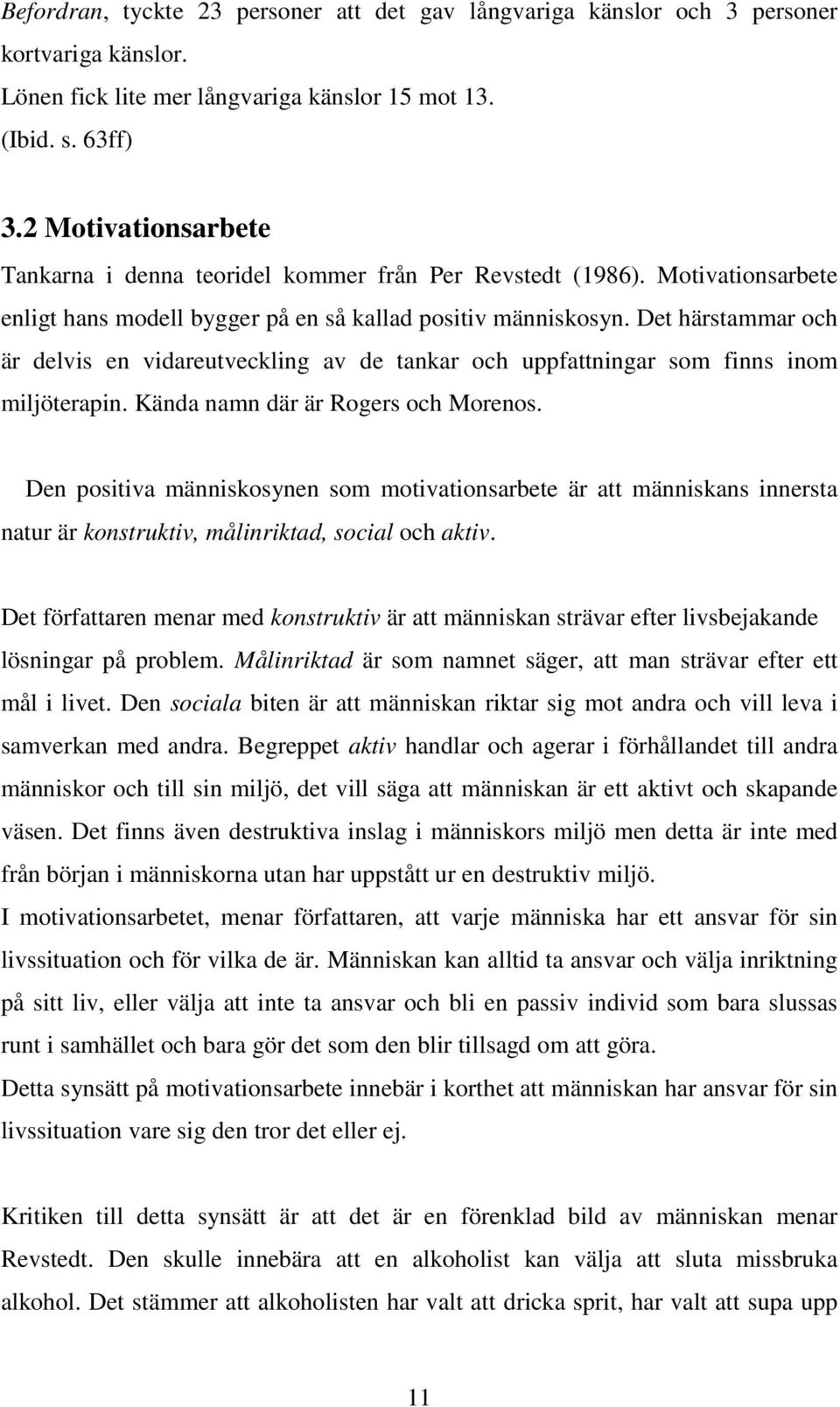 Det härstammar och är delvis en vidareutveckling av de tankar och uppfattningar som finns inom miljöterapin. Kända namn där är Rogers och Morenos.