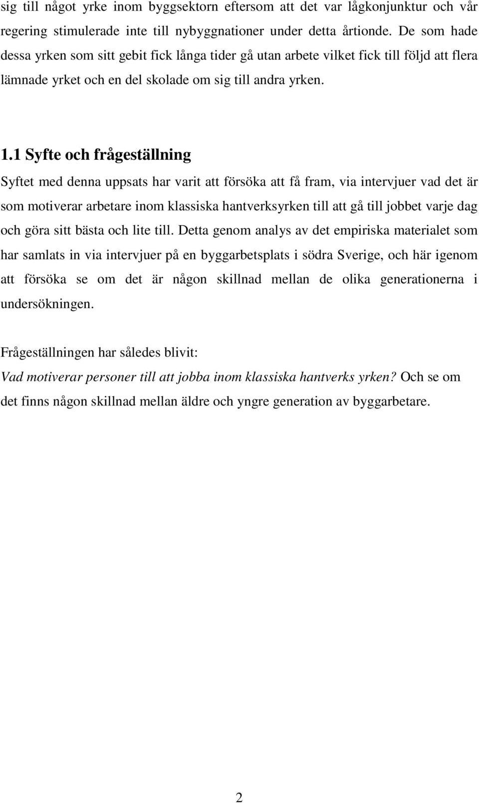 1 Syfte och frågeställning Syftet med denna uppsats har varit att försöka att få fram, via intervjuer vad det är som motiverar arbetare inom klassiska hantverksyrken till att gå till jobbet varje dag