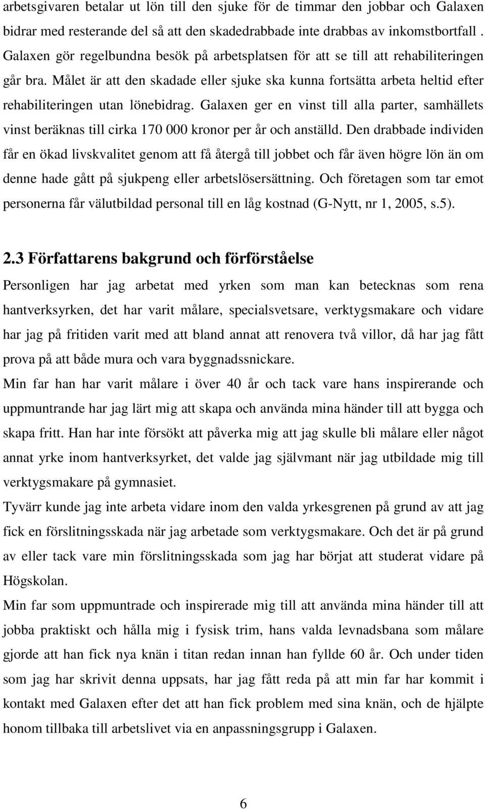 Målet är att den skadade eller sjuke ska kunna fortsätta arbeta heltid efter rehabiliteringen utan lönebidrag.