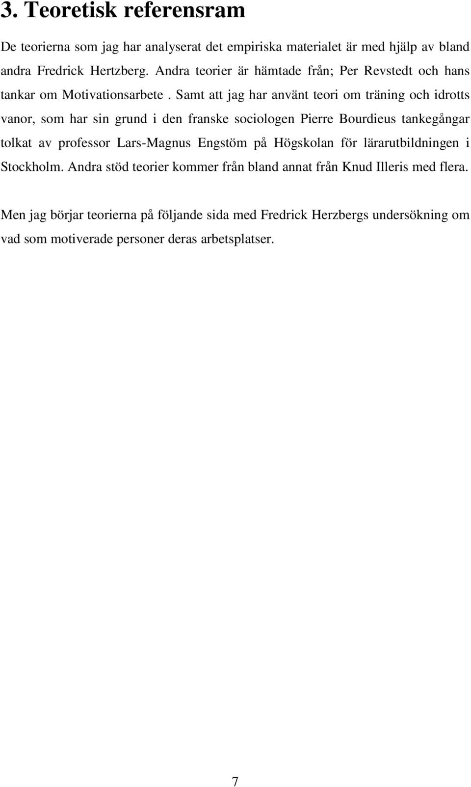 Samt att jag har använt teori om träning och idrotts vanor, som har sin grund i den franske sociologen Pierre Bourdieus tankegångar tolkat av professor