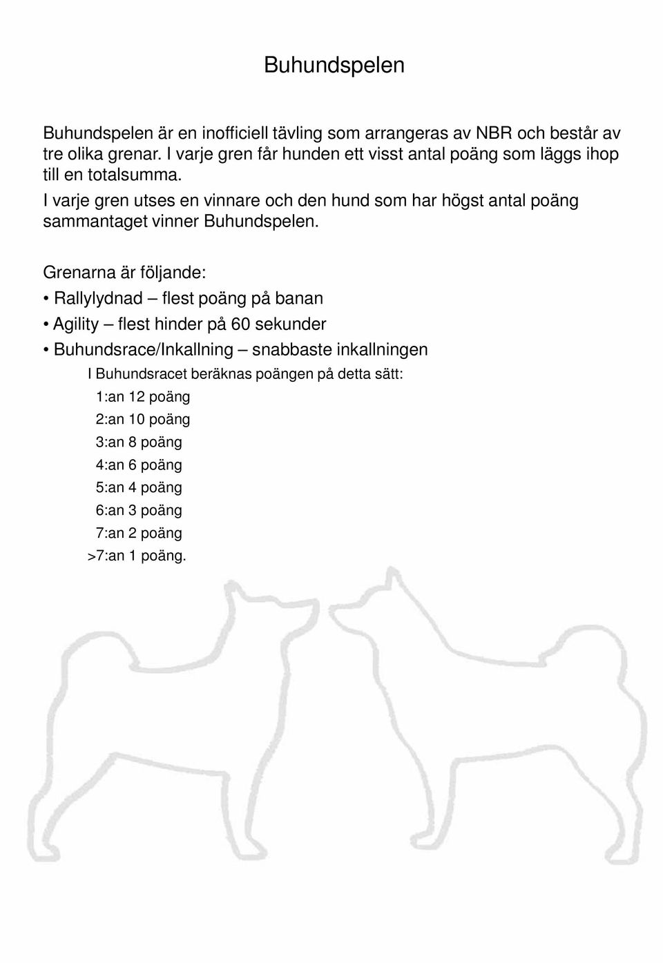 I varje gren utses en vinnare och den hund som har högst antal poäng sammantaget vinner Buhundspelen.