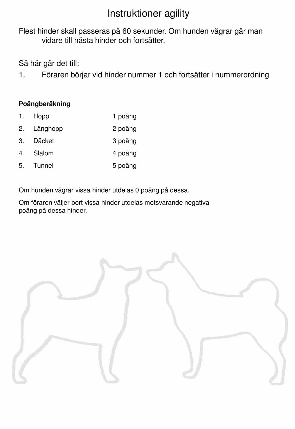 Föraren börjar vid hinder nummer 1 och fortsätter i nummerordning Poängberäkning 1. Hopp 1 poäng 2.