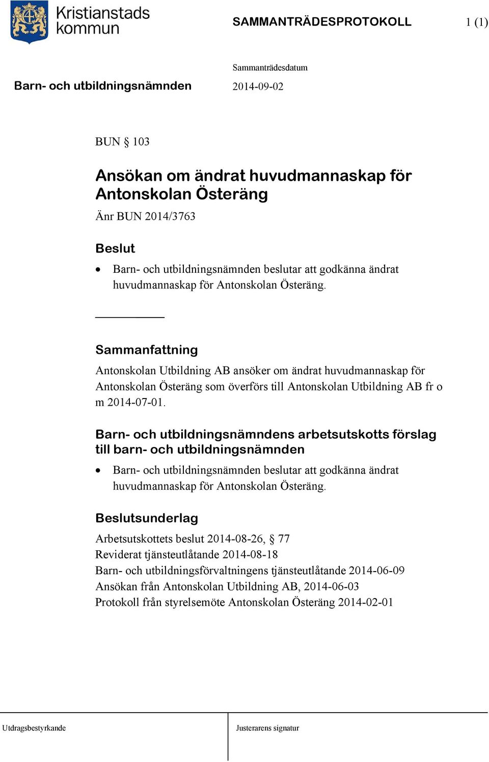 Barn- och utbildningsnämndens arbetsutskotts förslag till barn- och utbildningsnämnden Barn- och utbildningsnämnden beslutar att godkänna ändrat huvudmannaskap för Antonskolan Österäng.