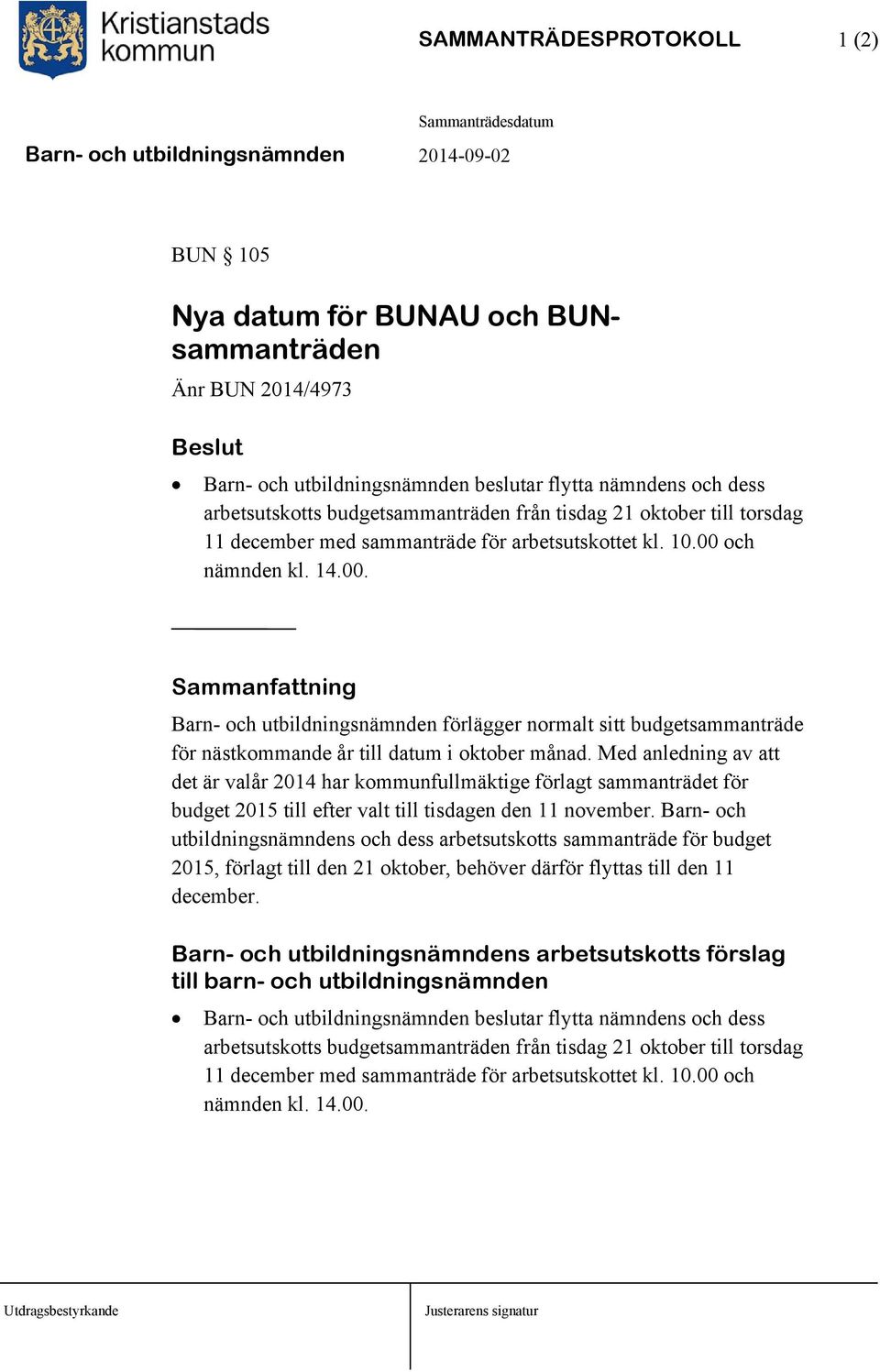 och nämnden kl. 14.00. Barn- och utbildningsnämnden förlägger normalt sitt budgetsammanträde för nästkommande år till datum i oktober månad.