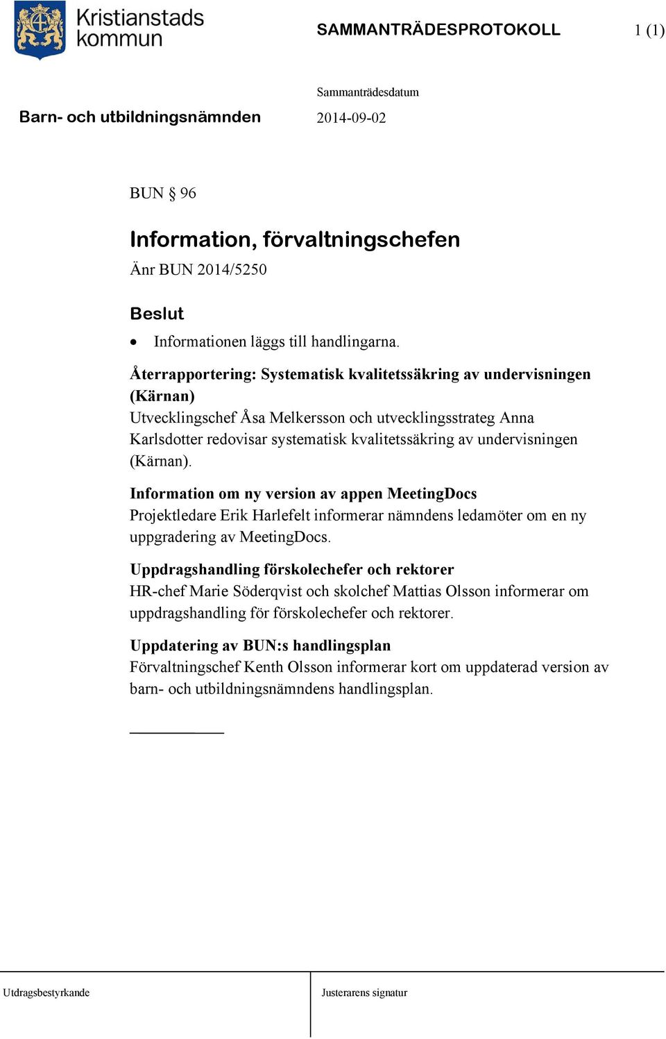 undervisningen (Kärnan). Information om ny version av appen MeetingDocs Projektledare Erik Harlefelt informerar nämndens ledamöter om en ny uppgradering av MeetingDocs.