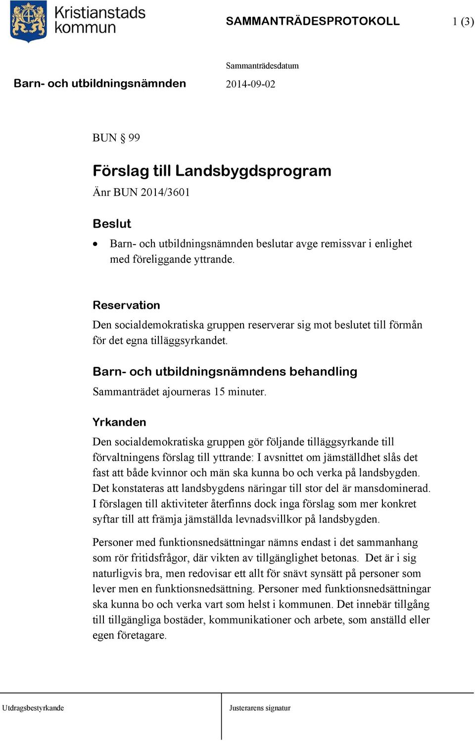 Yrkanden Den socialdemokratiska gruppen gör följande tilläggsyrkande till förvaltningens förslag till yttrande: I avsnittet om jämställdhet slås det fast att både kvinnor och män ska kunna bo och