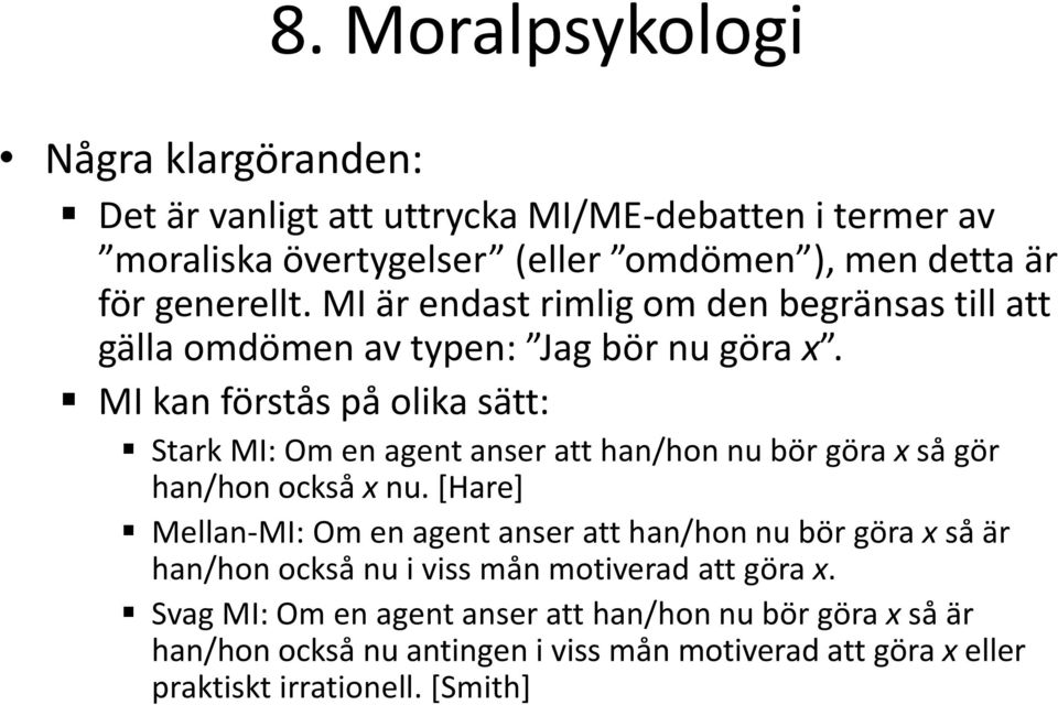 MI kan förstås på olika sätt: Stark MI: Om en agent anser att han/hon nu bör göra x så gör han/hon också x nu.