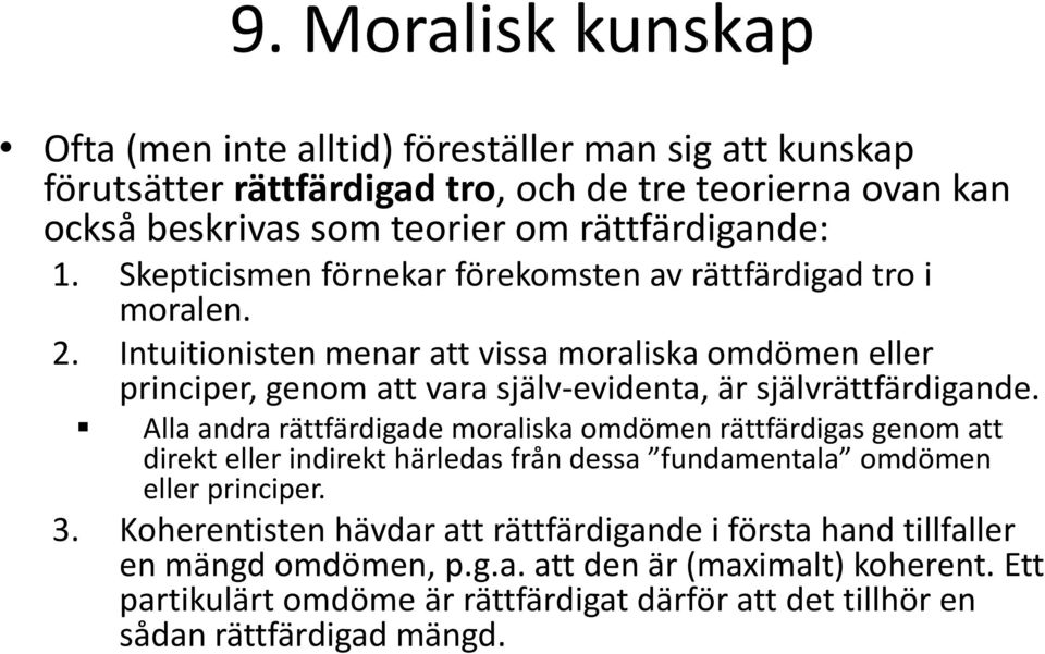 Intuitionisten menar att vissa moraliska omdömen eller principer, genom att vara själv-evidenta, är självrättfärdigande.