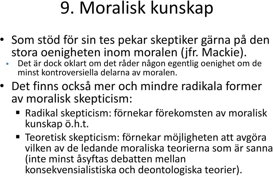 Det finns också mer och mindre radikala former av moralisk skepticism: Radikal skepticism: förnekar förekomsten av moralisk kunskap