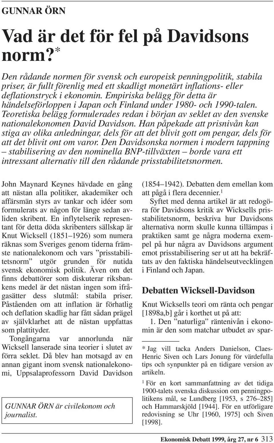 Empiriska belägg för detta är händelseförloppen i Japan och Finland under 1980- och 1990-talen. Teoretiska belägg formulerades redan i början av seklet av den svenske nationalekonomen David Davidson.