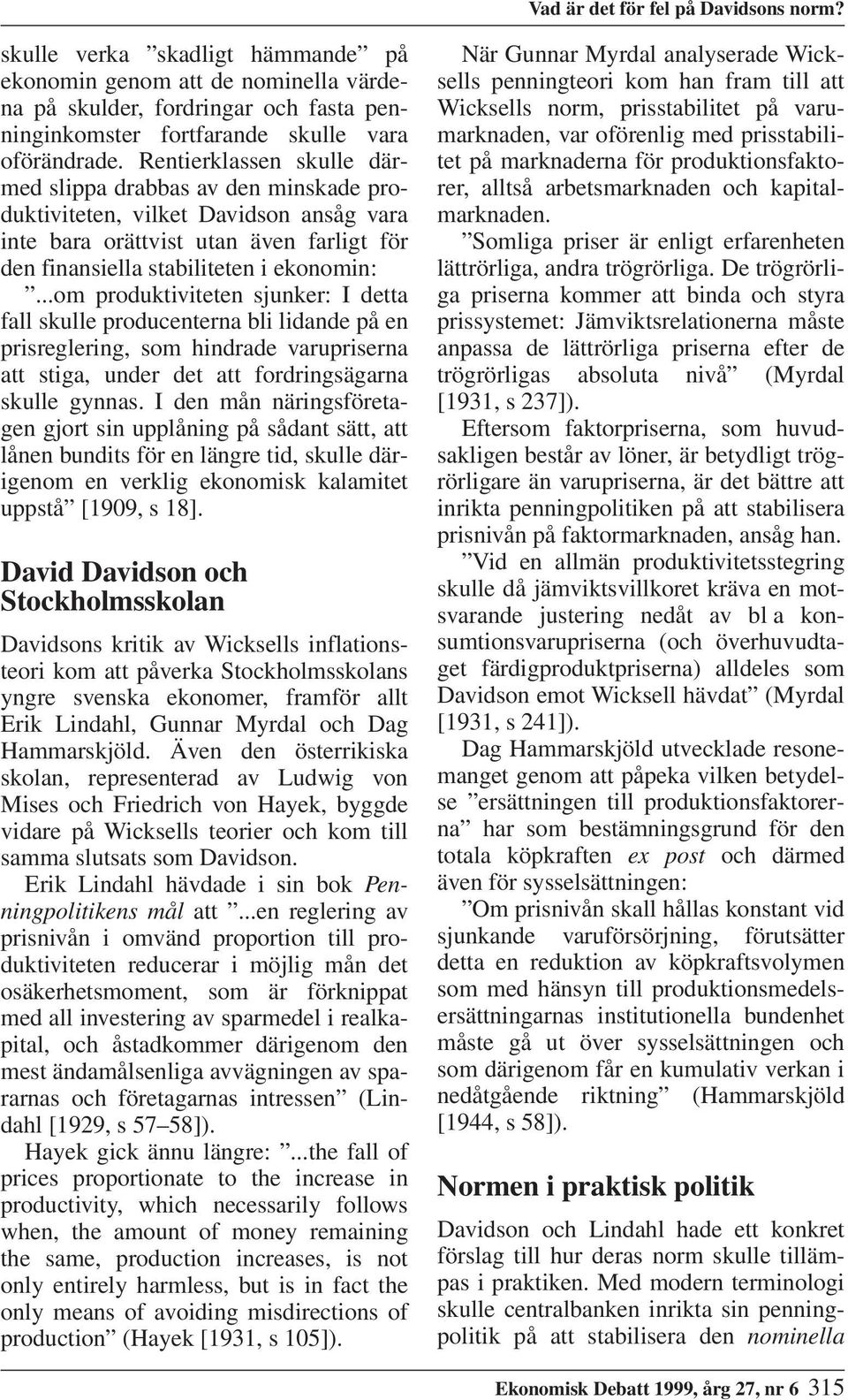 ..om produktiviteten sjunker: I detta fall skulle producenterna bli lidande på en prisreglering, som hindrade varupriserna att stiga, under det att fordringsägarna skulle gynnas.