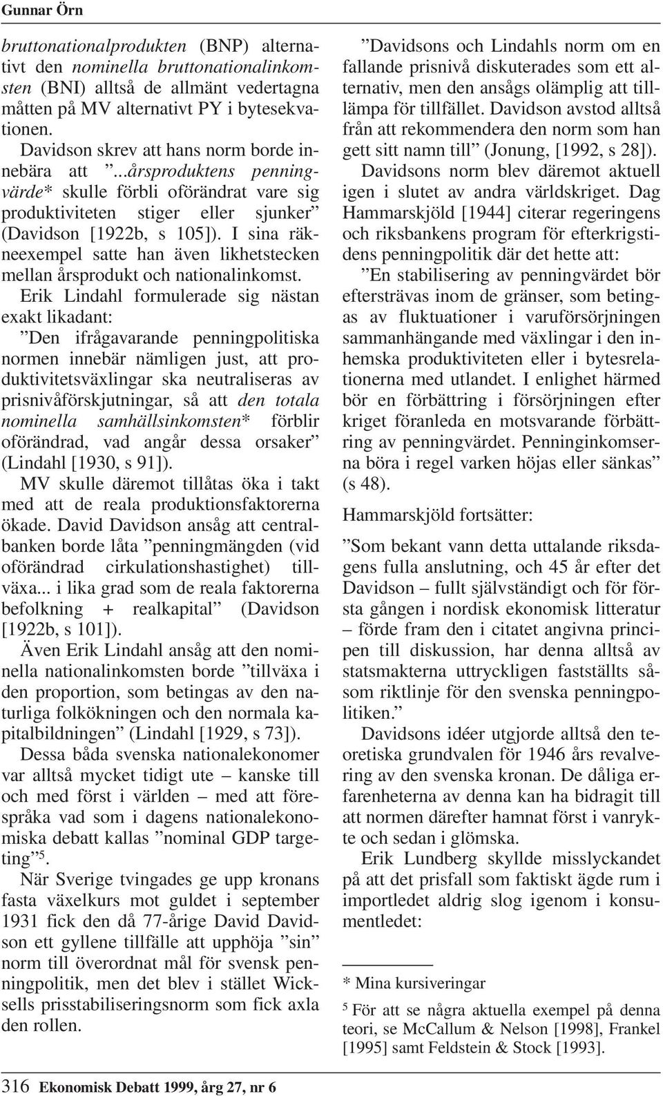 I sina räkneexempel satte han även likhetstecken mellan årsprodukt och nationalinkomst.