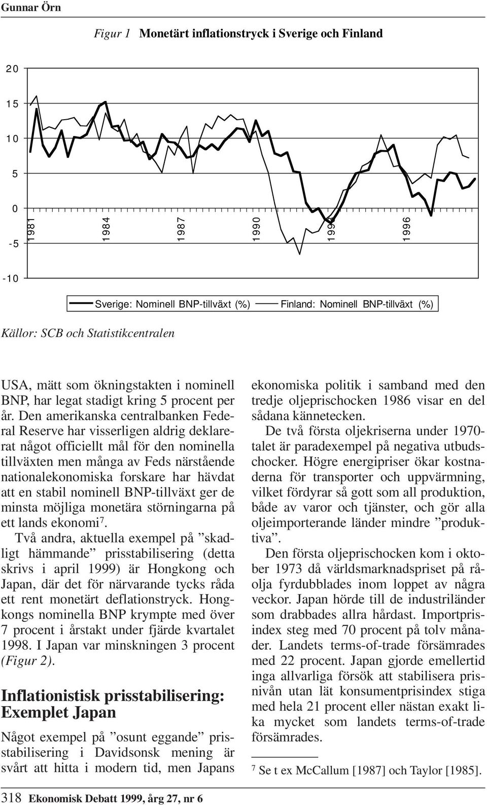 Den amerikanska centralbanken Federal Reserve har visserligen aldrig deklarerat något officiellt mål för den nominella tillväxten men många av Feds närstående nationalekonomiska forskare har hävdat