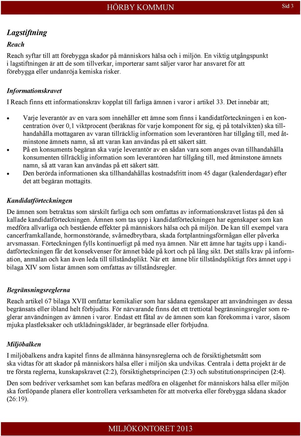 Informationskravet I Reach finns ett informationskrav kopplat till farliga ämnen i varor i artikel 33.