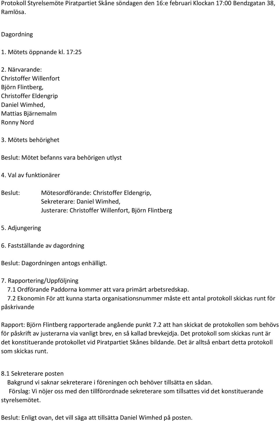 Val av funktionärer Beslut: Mötesordförande: Christoffer Eldengrip, Sekreterare: Daniel Wimhed, Justerare: Christoffer Willenfort, Björn Flintberg 5. Adjungering 6.