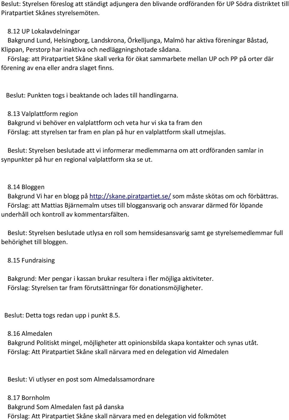 Förslag: att Piratpartiet Skåne skall verka för ökat sammarbete mellan UP och PP på orter där förening av ena eller andra slaget finns. Beslut: Punkten togs i beaktande och lades till handlingarna. 8.