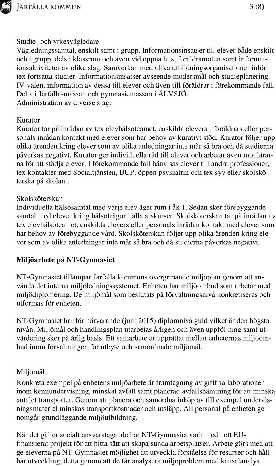 Samverkan med olika utbildningsorganisationer inför tex fortsatta studier. Informationsinsatser avseende modersmål och studieplanering.