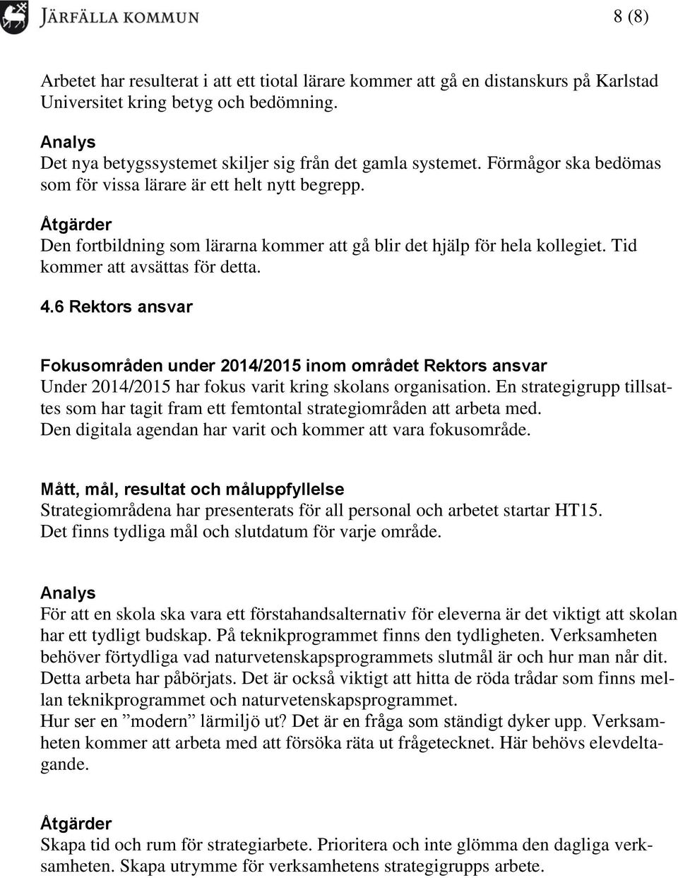 6 Rektors ansvar Fokusområden under 2014/2015 inom området Rektors ansvar Under 2014/2015 har fokus varit kring skolans organisation.