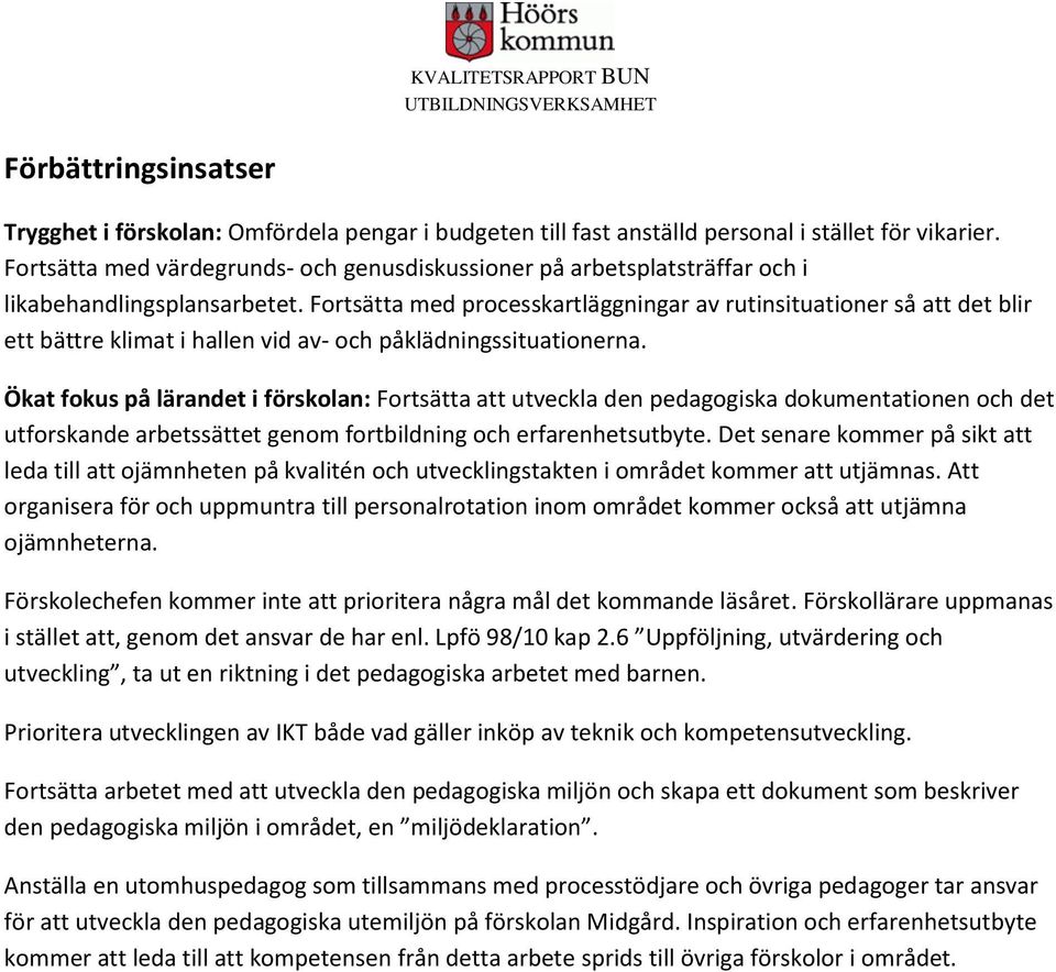 Fortsätta med processkartläggningar av rutinsituationer så att det blir ett bättre klimat i hallen vid av- och påklädningssituationerna.