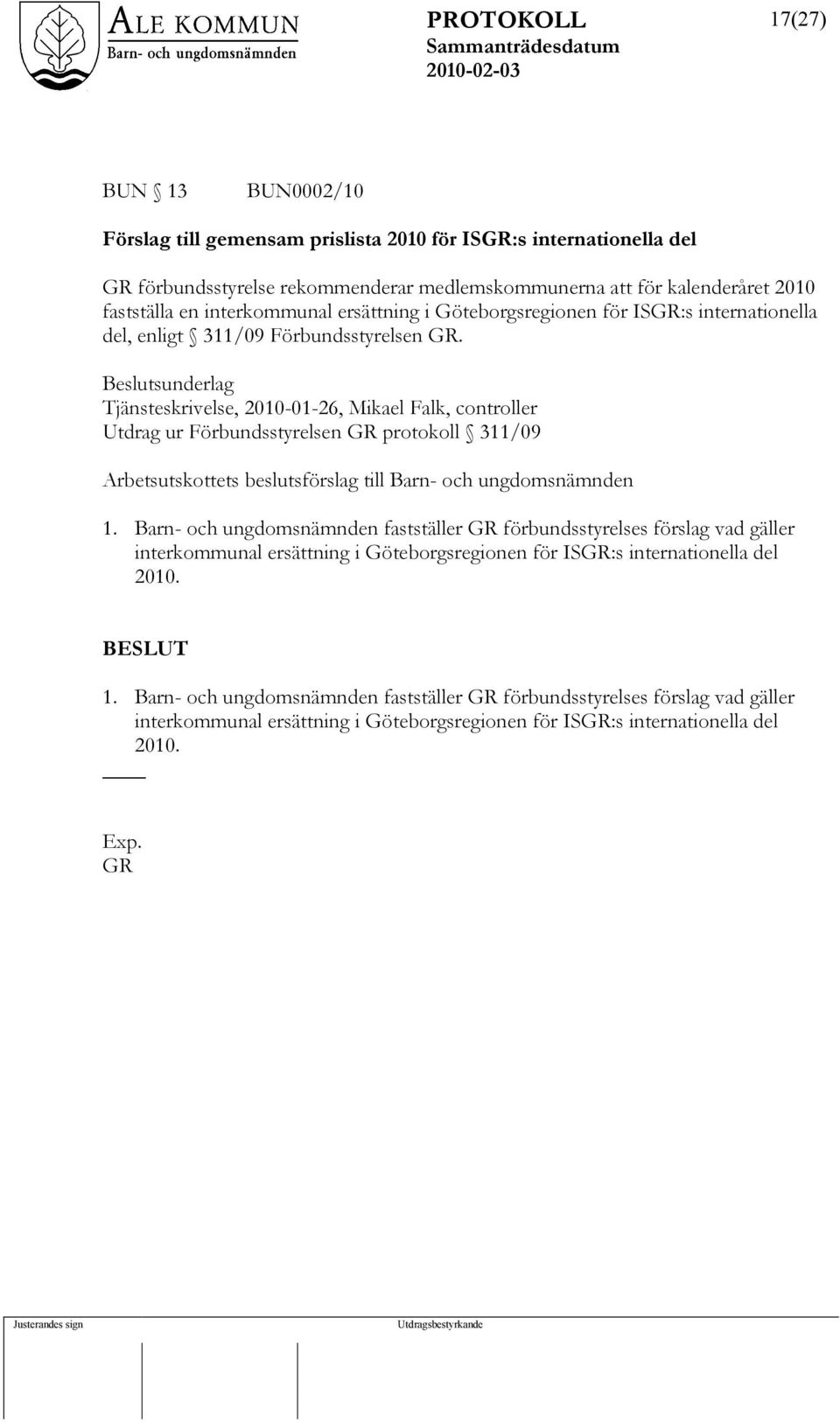 Beslutsunderlag Tjänsteskrivelse, 2010-01-26, Mikael Falk, controller Utdrag ur Förbundsstyrelsen GR protokoll 311/09 Arbetsutskottets beslutsförslag till Barn- och ungdomsnämnden 1.