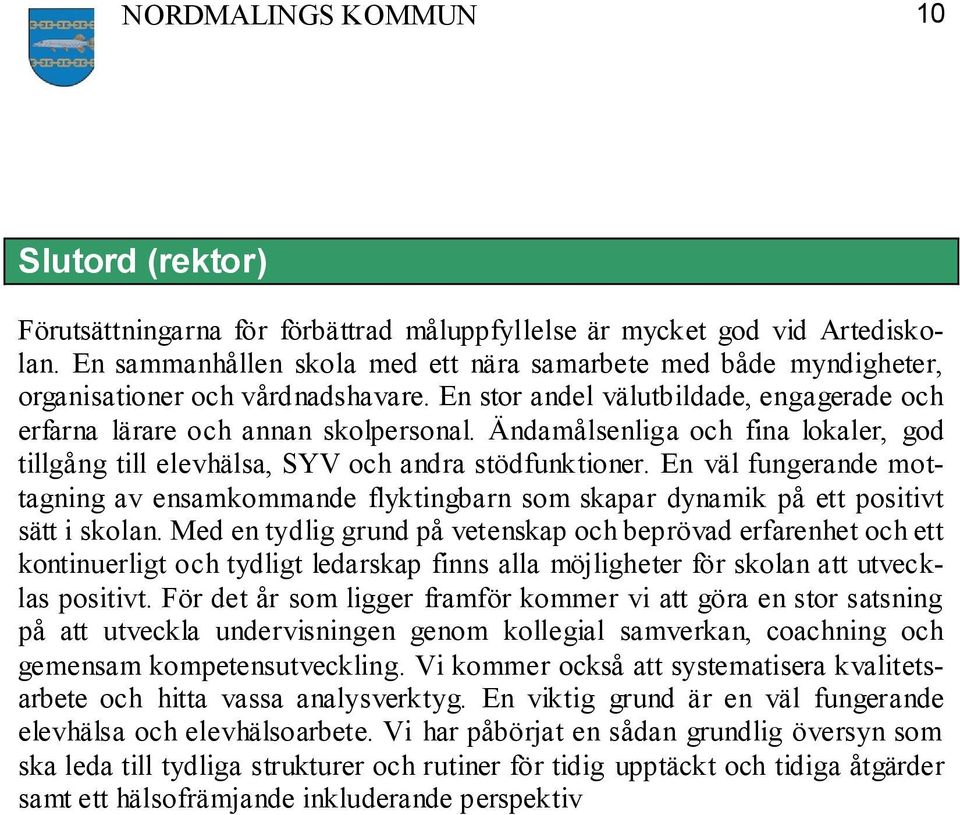 Ändamålsenliga och fina lokaler, god tillgång till elevhälsa, SYV och andra stödfunktioner. En väl fungerande mottagning av ensamkommande flyktingbarn som skapar dynamik på ett positivt sätt i skolan.