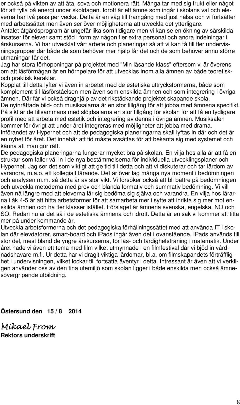 Detta är en väg till framgång med just hälsa och vi fortsätter med arbetssättet men även ser över möjligheterna att utveckla det ytterligare.