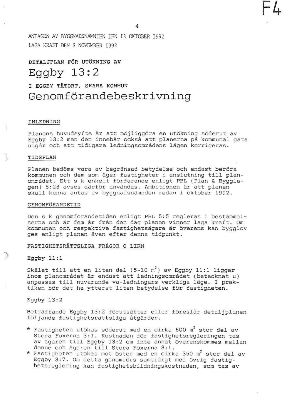 TIDSPLAN Planen bedöms vara av begränsad betydelse och endast beröra kommunen och dem som äger fastigheter i anslutning till planområdet.