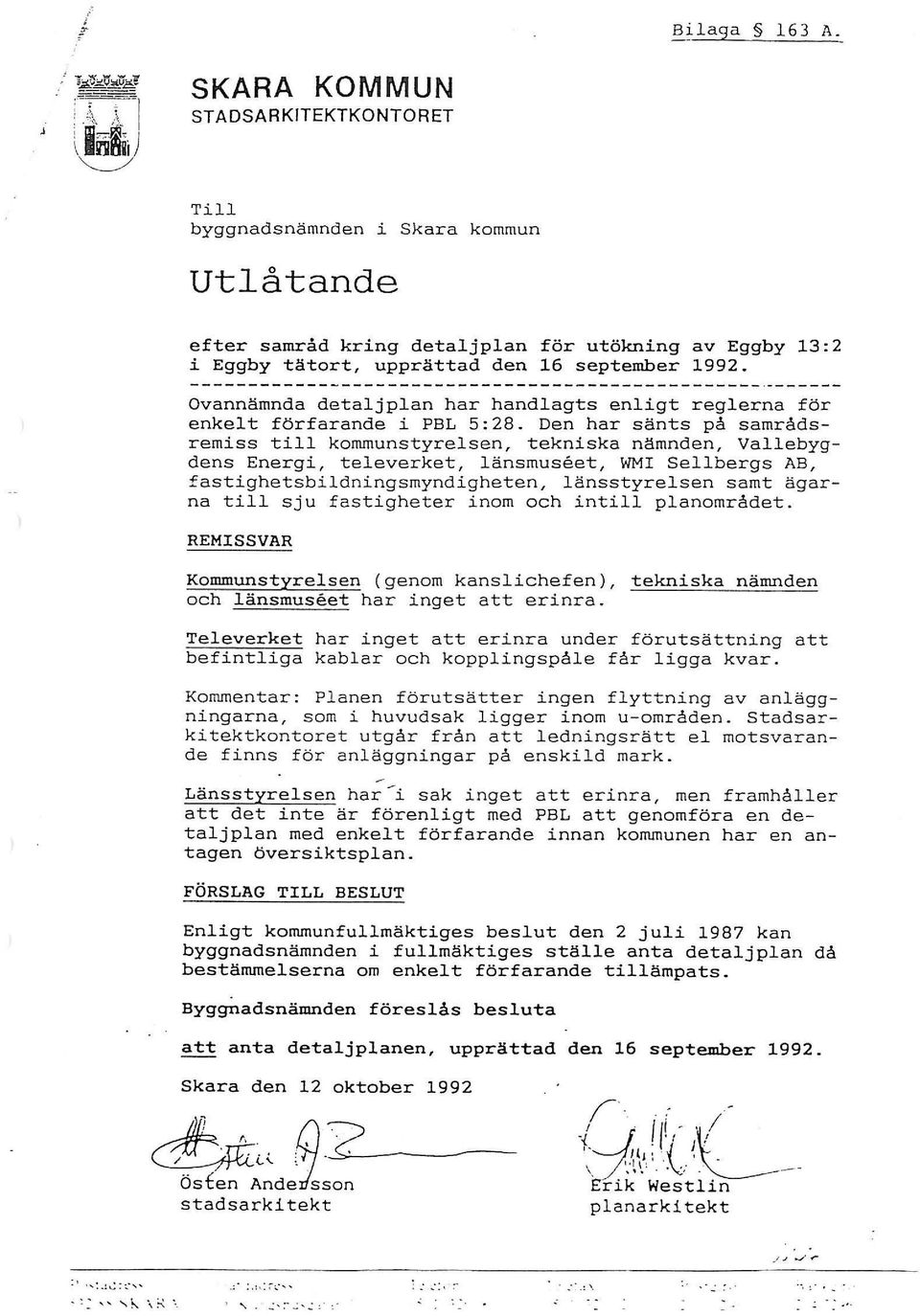 Ovannämnda detaljplan har handlagts enligt reglerna för enkelt förfarande i PBL 5:28.