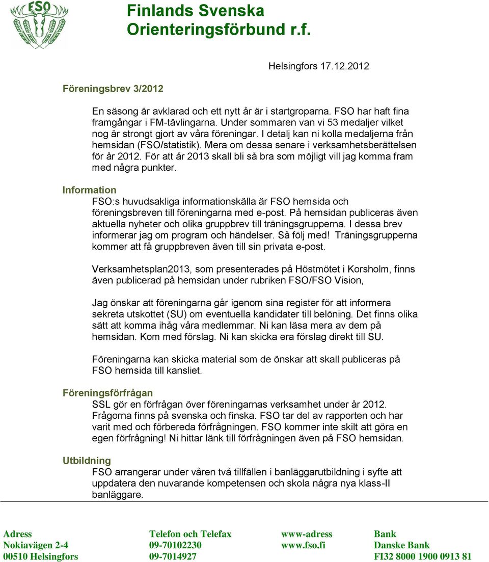Mera om dessa senare i verksamhetsberättelsen för år 2012. För att år 2013 skall bli så bra som möjligt vill jag komma fram med några punkter.
