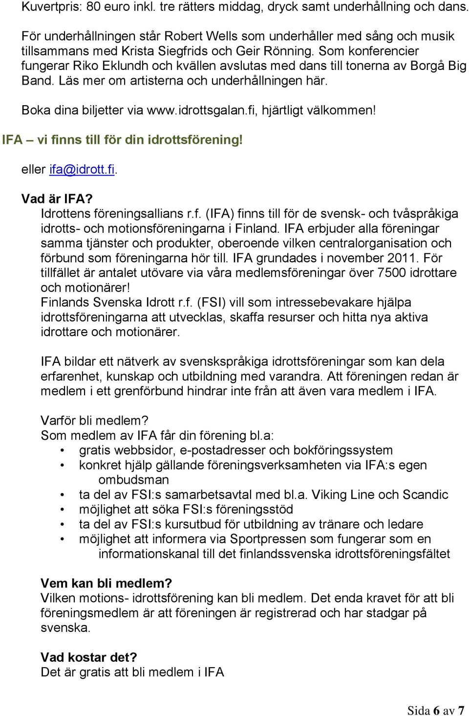 Som konferencier fungerar Riko Eklundh och kvällen avslutas med dans till tonerna av Borgå Big Band. Läs mer om artisterna och underhållningen här. Boka dina biljetter via www.idrottsgalan.
