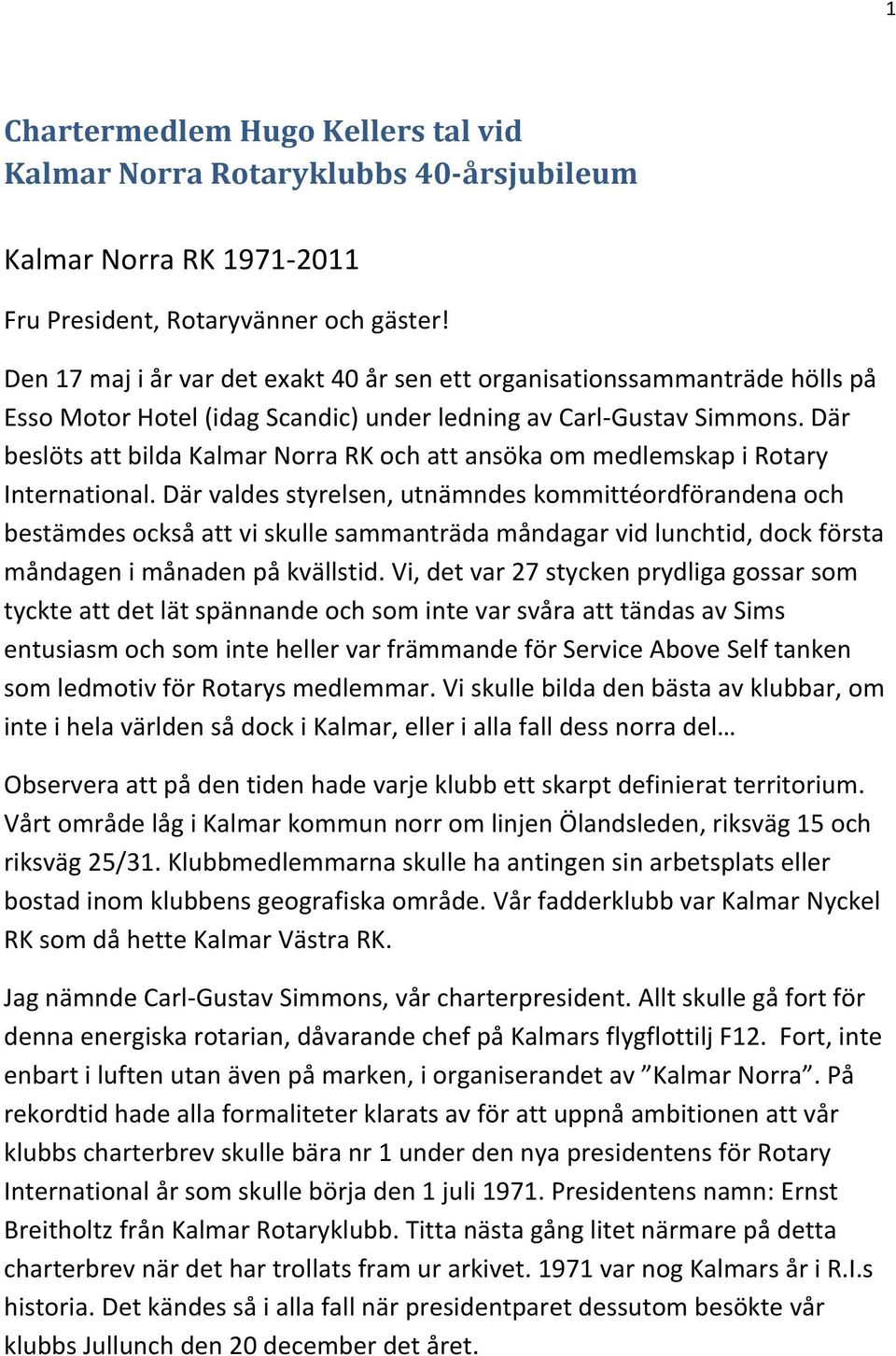 Där beslöts att bilda Kalmar Norra RK och att ansöka om medlemskap i Rotary International.