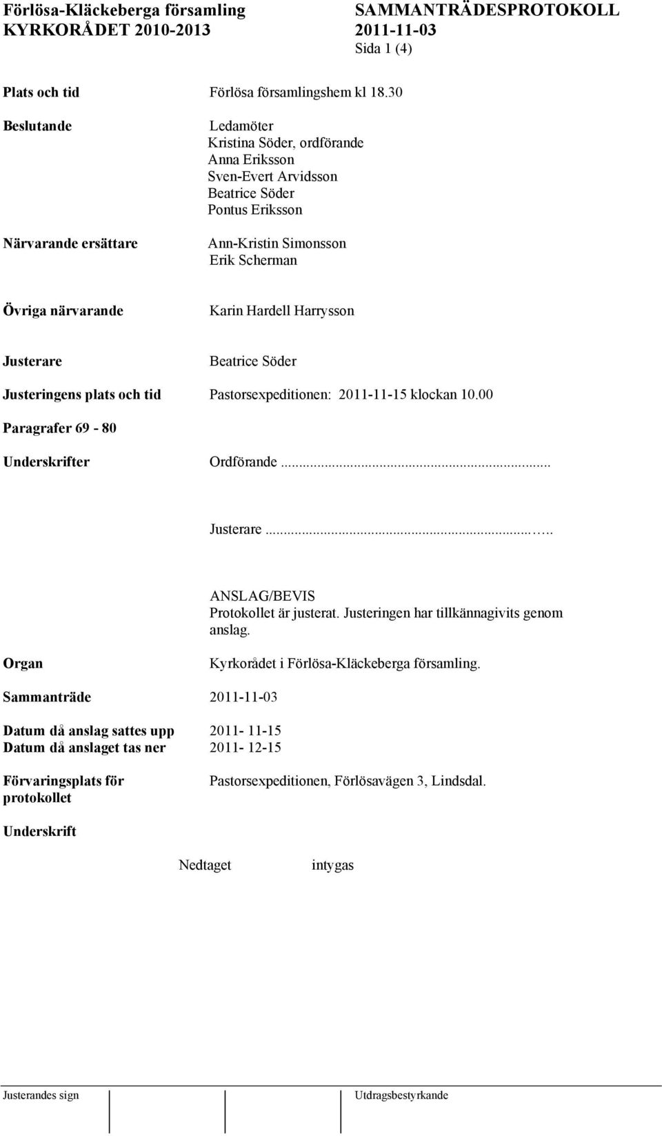 Karin Hardell Harrysson Justerare Beatrice Söder Justeringens plats och tid Pastorsexpeditionen: 2011-11-15 klockan 10.00 Paragrafer 69-80 Underskrifter Ordförande... Justerare..... ANSLAG/BEVIS Protokollet är justerat.