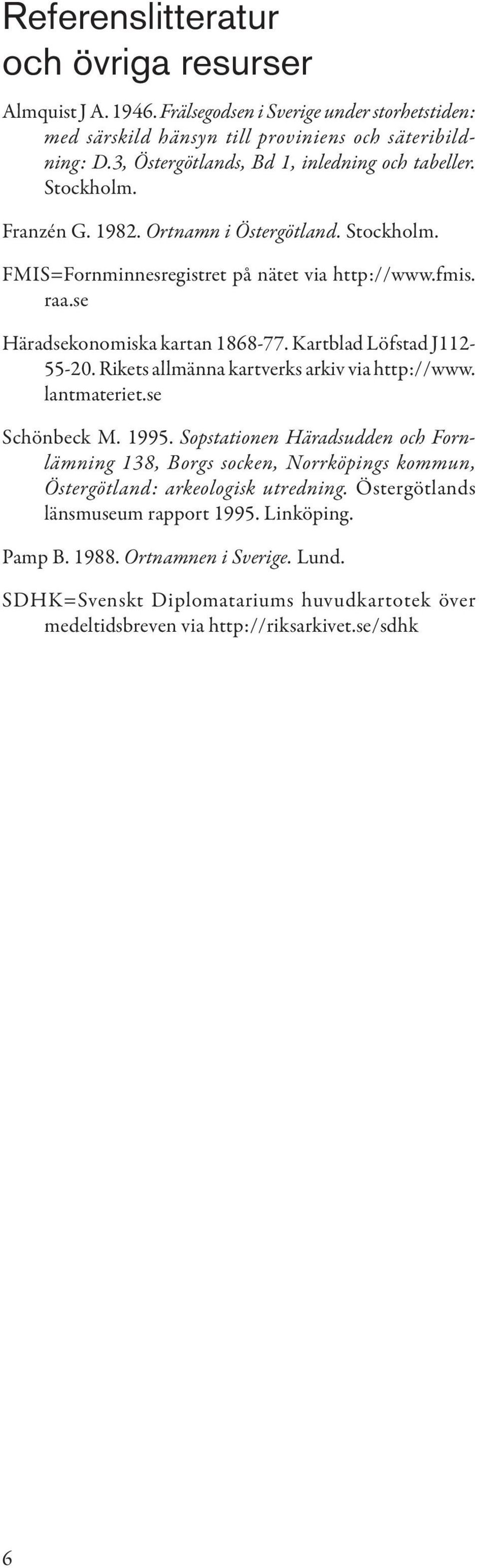 se Häradsekonomiska kartan 1868-77. Kartblad Löfstad J112-55-20. Rikets allmänna kartverks arkiv via http://www. lantmateriet.se Schönbeck M. 1995.