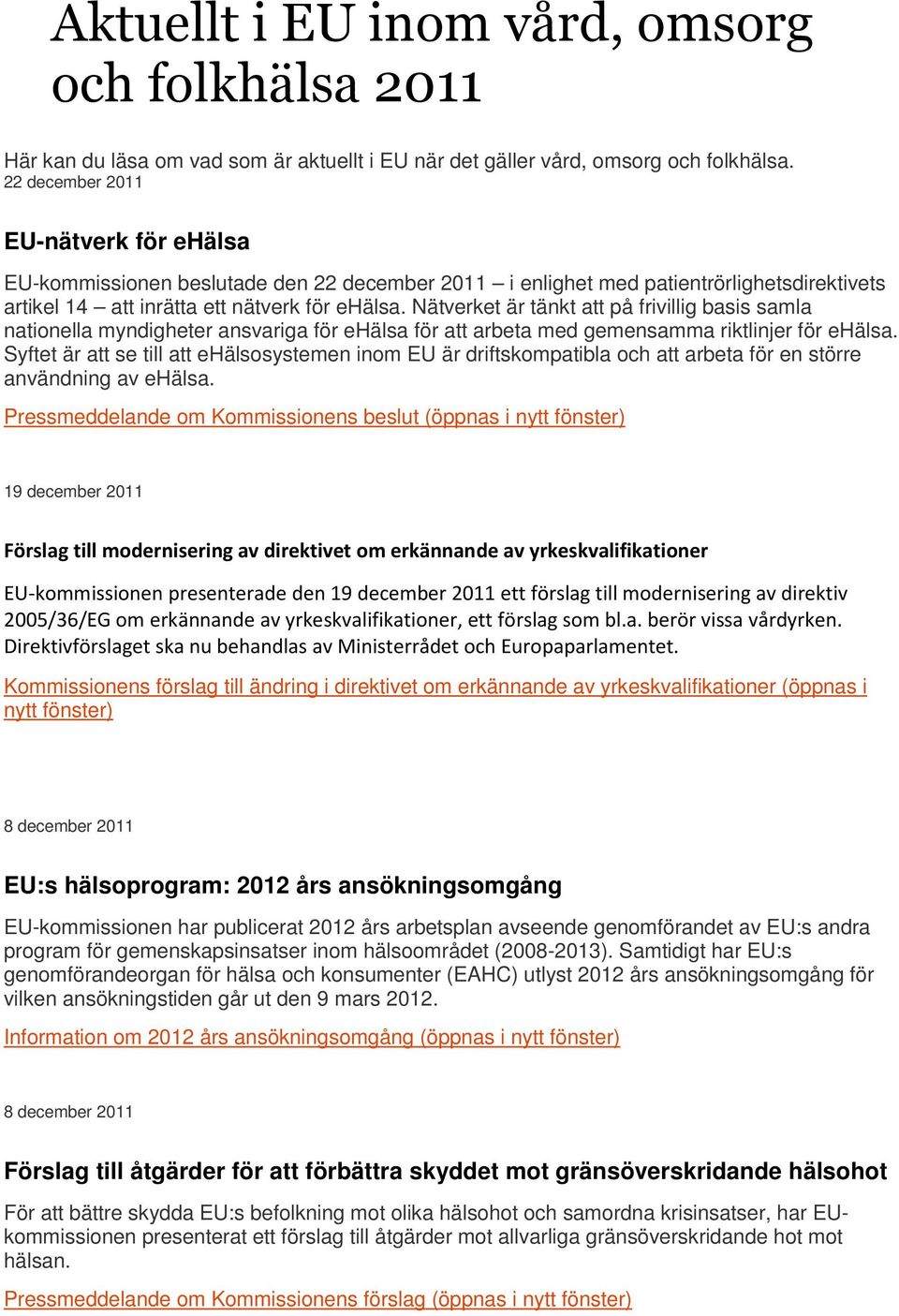 Nätverket är tänkt att på frivillig basis samla nationella myndigheter ansvariga för ehälsa för att arbeta med gemensamma riktlinjer för ehälsa.