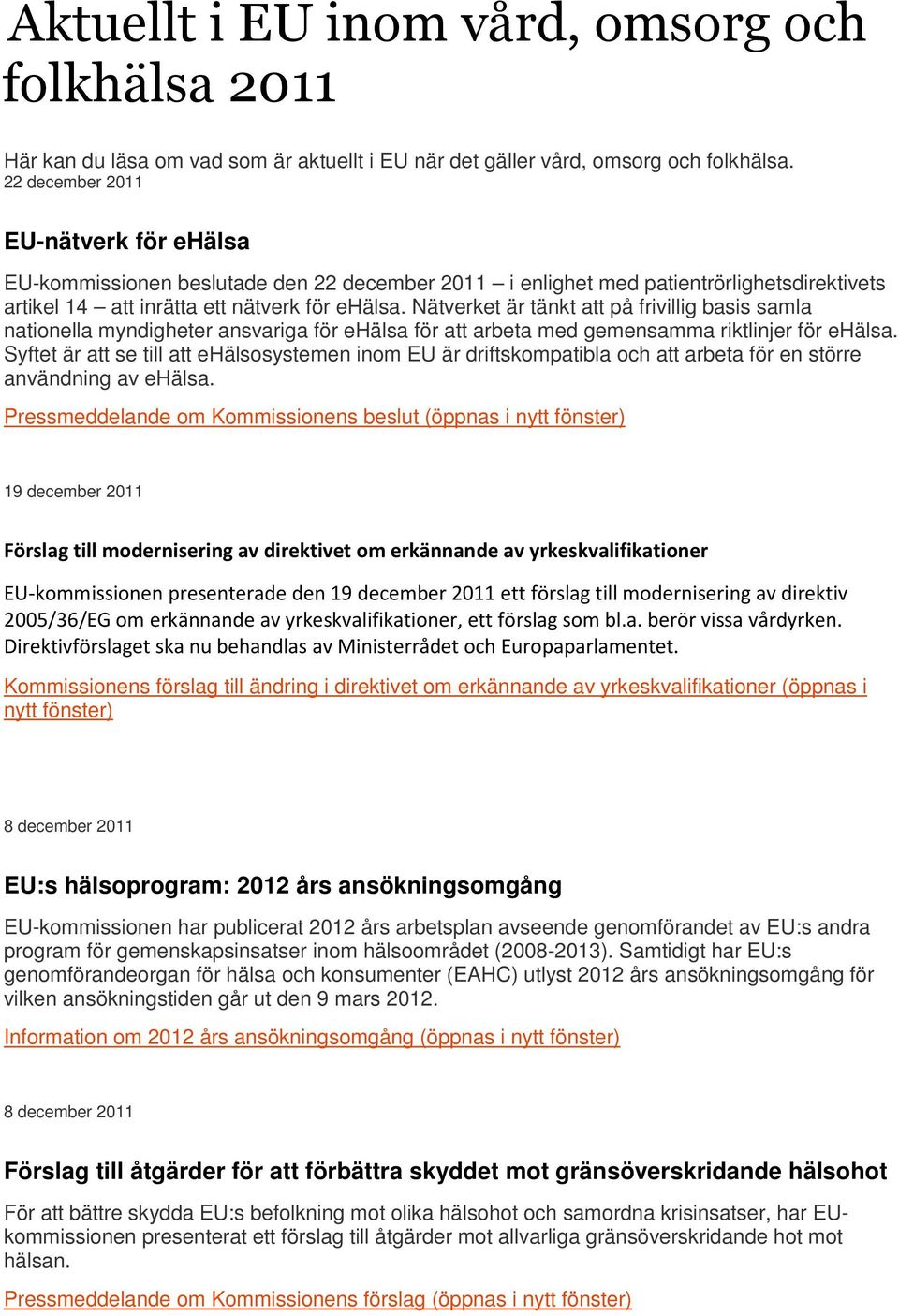 Nätverket är tänkt att på frivillig basis samla nationella myndigheter ansvariga för ehälsa för att arbeta med gemensamma riktlinjer för ehälsa.