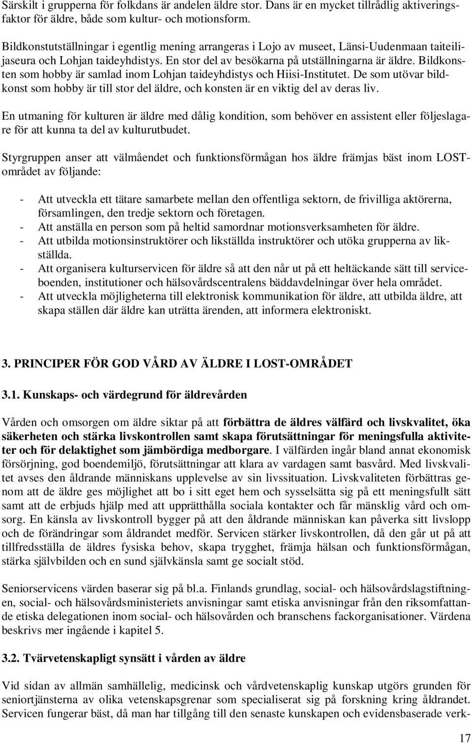 Bildkonsten som hobby är samlad inom Lohjan taideyhdistys och Hiisi-Institutet. De som utövar bildkonst som hobby är till stor del äldre, och konsten är en viktig del av deras liv.