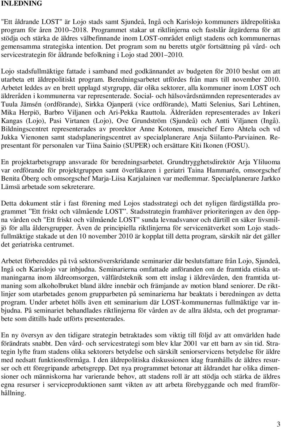 Det program som nu beretts utgör fortsättning på vård- och servicestrategin för åldrande befolkning i Lojo stad 2001 2010.