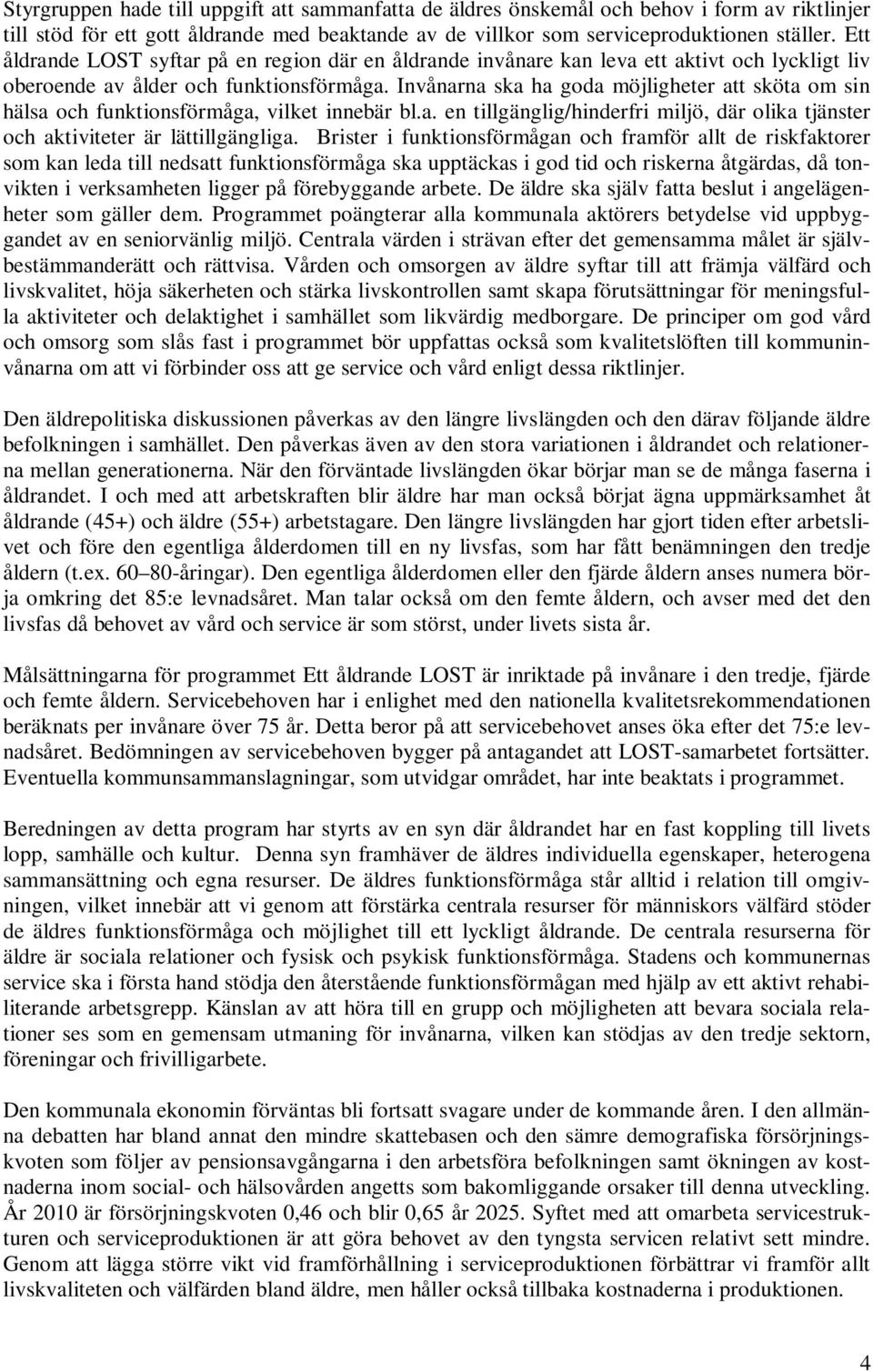 Invånarna ska ha goda möjligheter att sköta om sin hälsa och funktionsförmåga, vilket innebär bl.a. en tillgänglig/hinderfri miljö, där olika tjänster och aktiviteter är lättillgängliga.